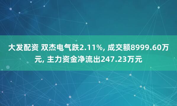 大发配资 双杰电气跌2.11%, 成交额8999.60万元, 主力资金净流出247.23万元
