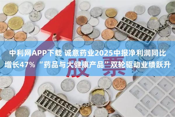 中利网APP下载 诚意药业2025中报净利润同比增长47% “药品与大健康产品”双轮驱动业绩跃升